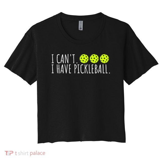 I Can't I Have Pickleball Funny Slogan Pickleball Lover Crop Top