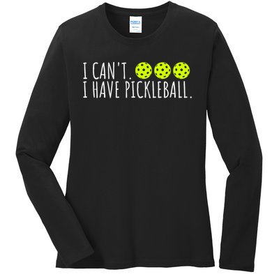 I Can't I Have Pickleball Funny Slogan Pickleball Lover Ladies Long Sleeve Shirt