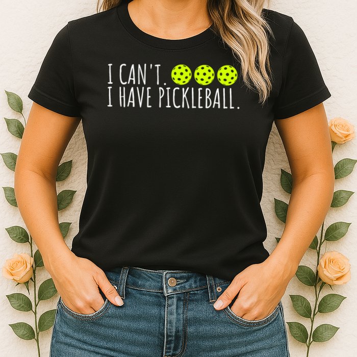 I Can't I Have Pickleball Funny Slogan Pickleball Lover Womens T-Shirt