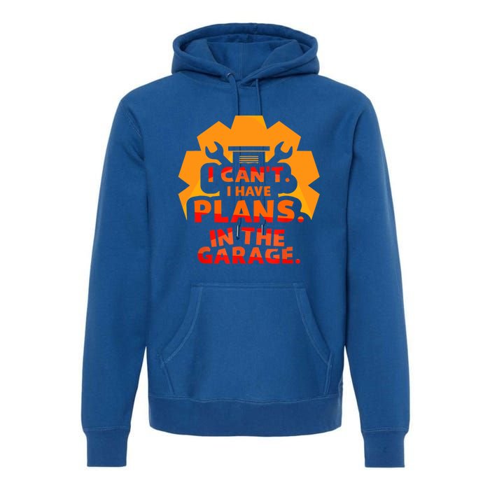 I Can't I Have Plans In The Garage Car Tools Hobby Mechanic Cool Gift Premium Hoodie