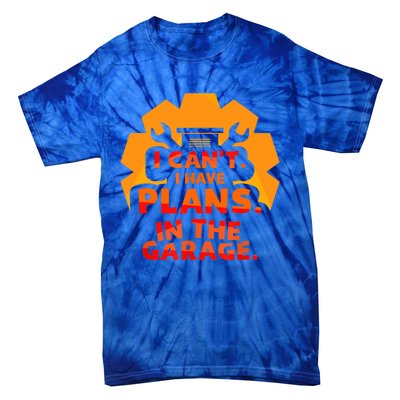 I Can't I Have Plans In The Garage Car Tools Hobby Mechanic Cool Gift Tie-Dye T-Shirt