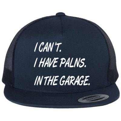 I Cant I Have Plans In The Garage Gift Flat Bill Trucker Hat