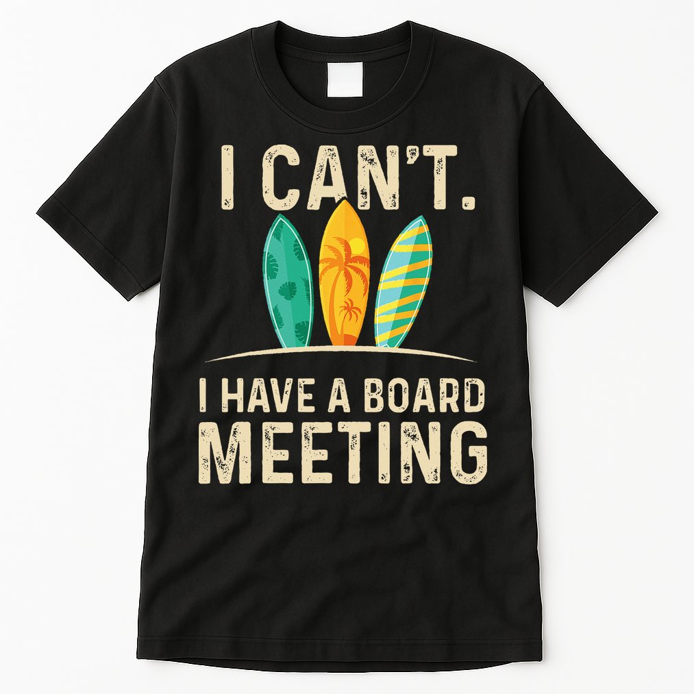 I Can't I Have A Board Meeting Beach Surfing Surfingboard Tall T-Shirt