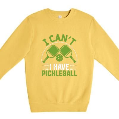 I Can't I Have Pickleball Paddles Player Gift Premium Crewneck Sweatshirt