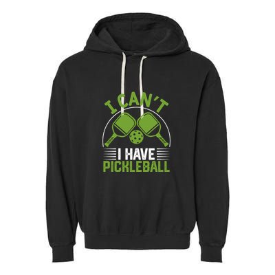 I Can't I Have Pickleball Paddles Player Gift Garment-Dyed Fleece Hoodie