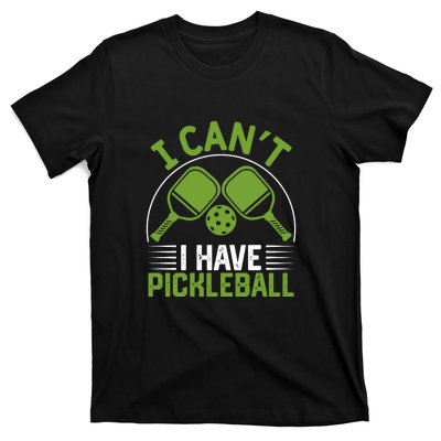 I Can't I Have Pickleball Paddles Player Gift T-Shirt