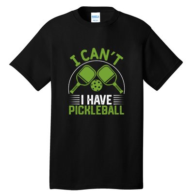 I Can't I Have Pickleball Paddles Player Gift Tall T-Shirt