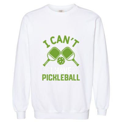 I Can't I Have Pickleball Paddles Player Gift Garment-Dyed Sweatshirt