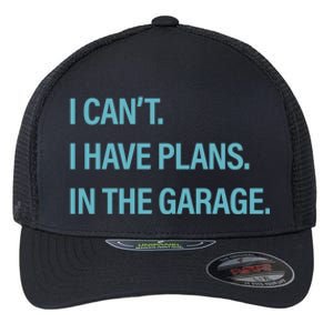 I Can't I Have Plans In The Garage Gift Flexfit Unipanel Trucker Cap