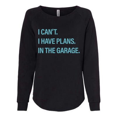 I Can't I Have Plans In The Garage Gift Womens California Wash Sweatshirt