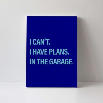 I Can't I Have Plans In The Garage Gift Canvas