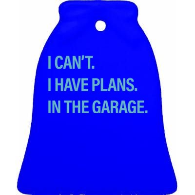 I Can't I Have Plans In The Garage Gift Ceramic Bell Ornament