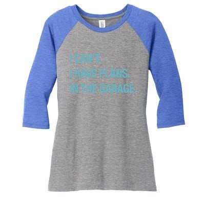 I Can't I Have Plans In The Garage Gift Women's Tri-Blend 3/4-Sleeve Raglan Shirt