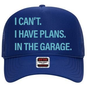 I Can't I Have Plans In The Garage Gift High Crown Mesh Back Trucker Hat