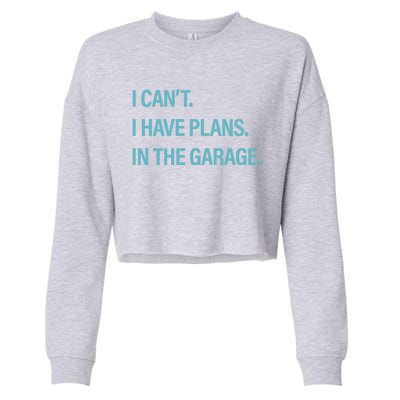 I Can't I Have Plans In The Garage Gift Cropped Pullover Crew