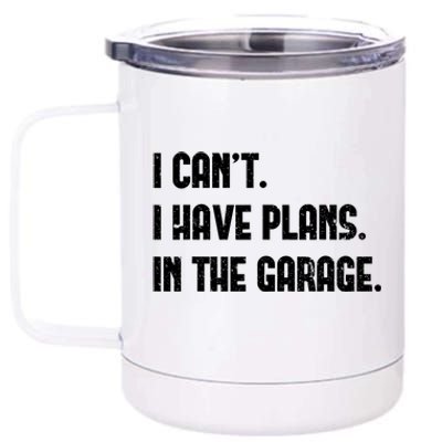 I Cant I Have Plans In The Garage Fathers Day Car Mechanics Gift 12 oz Stainless Steel Tumbler Cup