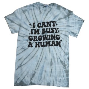 I Cant Im Busy Growing A Human Tie-Dye T-Shirt