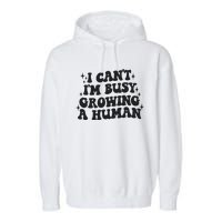 I Cant Im Busy Growing A Human Garment-Dyed Fleece Hoodie