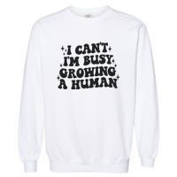 I Cant Im Busy Growing A Human Garment-Dyed Sweatshirt