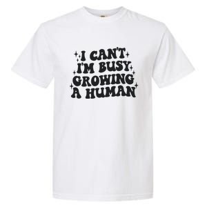 I Cant Im Busy Growing A Human Garment-Dyed Heavyweight T-Shirt