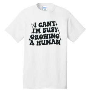 I Cant Im Busy Growing A Human Tall T-Shirt