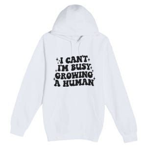 I Cant Im Busy Growing A Human Premium Pullover Hoodie