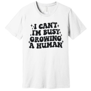 I Cant Im Busy Growing A Human Premium T-Shirt