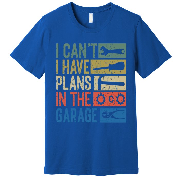 I Can't I Have Plans In The Garage Great Gift Premium T-Shirt