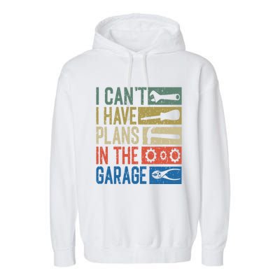 I Can't I Have Plans In The Garage Great Gift Garment-Dyed Fleece Hoodie