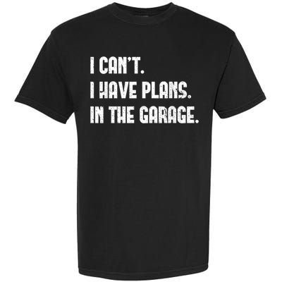 I Cant I Have Plans In The Garage Fathers Day Car Mechanics Short Sleeve Garment-Dyed Heavyweight T-Shirt