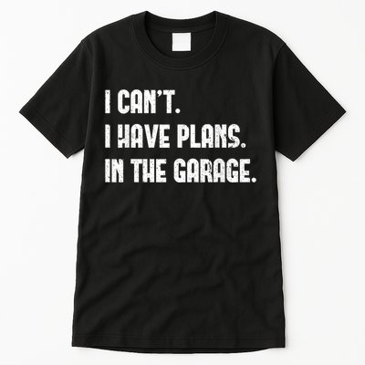 I Cant I Have Plans In The Garage Fathers Day Car Mechanics Short Sleeve Tall T-Shirt