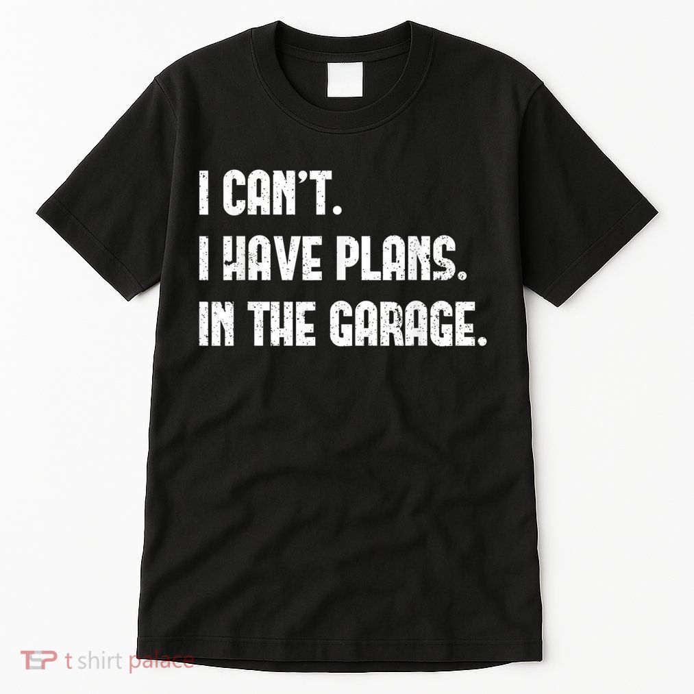 I Cant I Have Plans In The Garage Fathers Day Car Mechanics Short Sleeve Tall T-Shirt