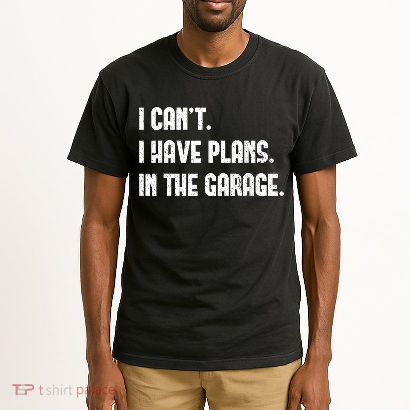 I Cant I Have Plans In The Garage Fathers Day Car Mechanics Short Sleeve Tall T-Shirt