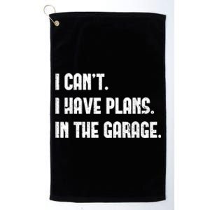 I Cant I Have Plans In The Garage Fathers Day Car Mechanics Short Sleeve Platinum Collection Golf Towel