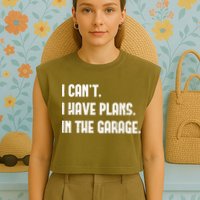 I Cant I Have Plans In The Garage Fathers Day Car Mechanics Short Sleeve Garment-Dyed Women's Muscle Tee