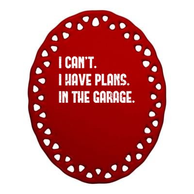 I Cant I Have Plans In The Garage Fathers Day Car Mechanics Short Sleeve Ceramic Oval Ornament