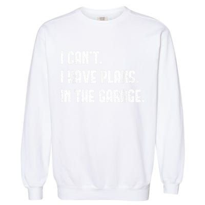 I Cant I Have Plans In The Garage Fathers Day Car Mechanics Short Sleeve Garment-Dyed Sweatshirt