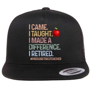 I Came I Taught I Made A Difference I Retired Flat Bill Trucker Hat