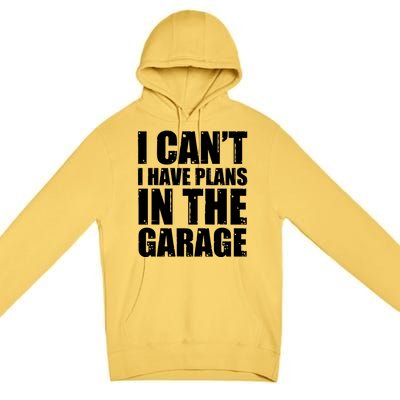 I Cant I Have Plans In The Garage Car Mechanic Design Gift Premium Pullover Hoodie