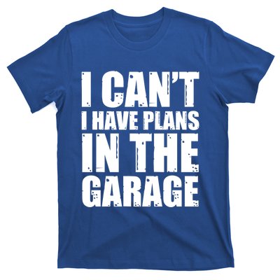 I Cant I Have Plans In The Garage Car Mechanic Design Gift T-Shirt