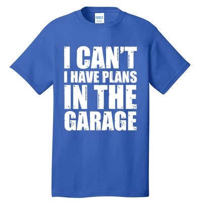 I Cant I Have Plans In The Garage Car Mechanic Design Gift Tall T-Shirt