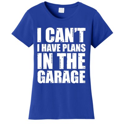 I Cant I Have Plans In The Garage Car Mechanic Design Gift Women's T-Shirt