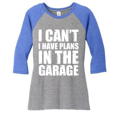 I Cant I Have Plans In The Garage Car Mechanic Design Gift Women's Tri-Blend 3/4-Sleeve Raglan Shirt