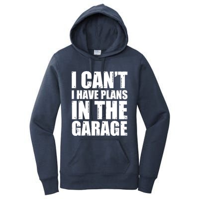 I Cant I Have Plans In The Garage Car Mechanic Design Gift Women's Pullover Hoodie