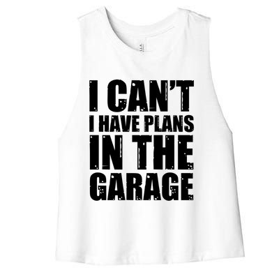 I Cant I Have Plans In The Garage Car Mechanic Design Gift Women's Racerback Cropped Tank