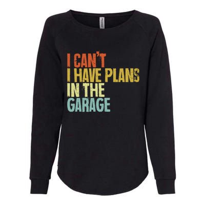 I Can't I Have Plans In The Garage Distressed Gift Womens California Wash Sweatshirt