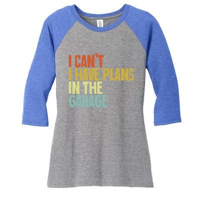 I Can't I Have Plans In The Garage Distressed Gift Women's Tri-Blend 3/4-Sleeve Raglan Shirt