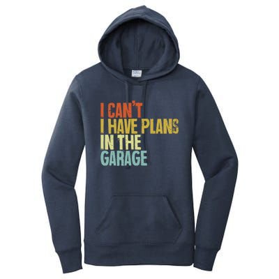 I Can't I Have Plans In The Garage Distressed Gift Women's Pullover Hoodie