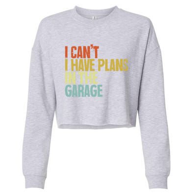 I Can't I Have Plans In The Garage Distressed Gift Cropped Pullover Crew