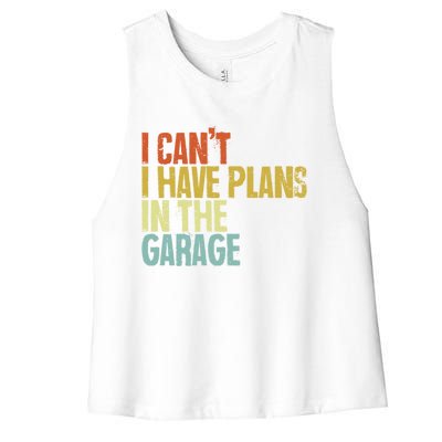 I Can't I Have Plans In The Garage Distressed Gift Women's Racerback Cropped Tank